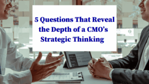 5 Interview Questions That Reveal a CMO’s True Strategic Strength